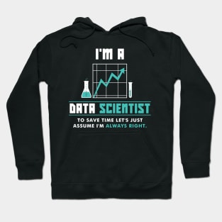 I'm A Data Scientist To Save Time Let's Just Assume I'm Always Right! Hoodie